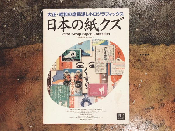 日本の紙クズ ー大正・昭和の庶民派レトログラフィックス 野島寿三郎コレクションー ｜ ピエ・ブックス ｜ 戦前の紙もの・戦前資料・デザイン