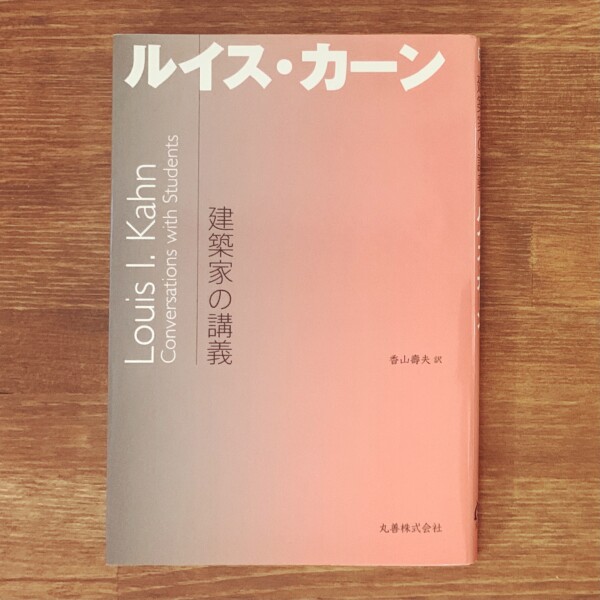 建築家の講義ールイス・カーン ｜ 香山壽夫訳・平成20年第3刷・丸善株式会社 ｜ 建築書