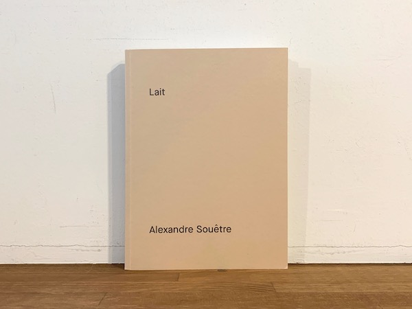 アレクサンドレ・ソエトレ　Lait: Alexandre Souetre ｜ 2019年 ｜ 写真集