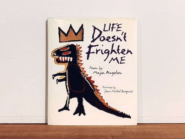 ジャン＝ミシェル・バスキアの絵本　Life Doesn’t Frighten Me ｜ 詩：Maya Angelou / 画：ジャン＝ミシェル・バスキア Jean-Michel Basquiat ｜ 1993年・Stewart, Tabori&Chang ｜ 絵本・現代美術