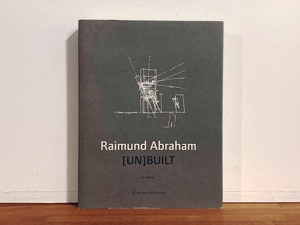 ライムンド・アブラハム作品集　Raimund Abraham [UN]BUILT｜ 2011 Second Edition・Springer Wien New York ｜ 建築書