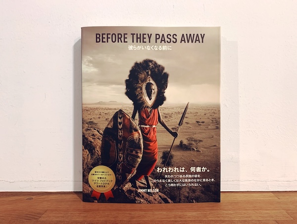BEFORE THEY PASS AWAY　彼らがいなくなる前に ｜ 写真：ジミー・ネルソン Jimmy Nelson｜ 2016年初版・パイ インターナショナル ｜ 写真集・民族学
